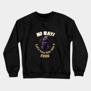 No way! Let's turn him into a frog Crewneck Sweatshirt